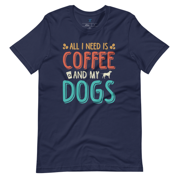 ALL I NEED IS COFFEE AND MY DOGS T-Shirt