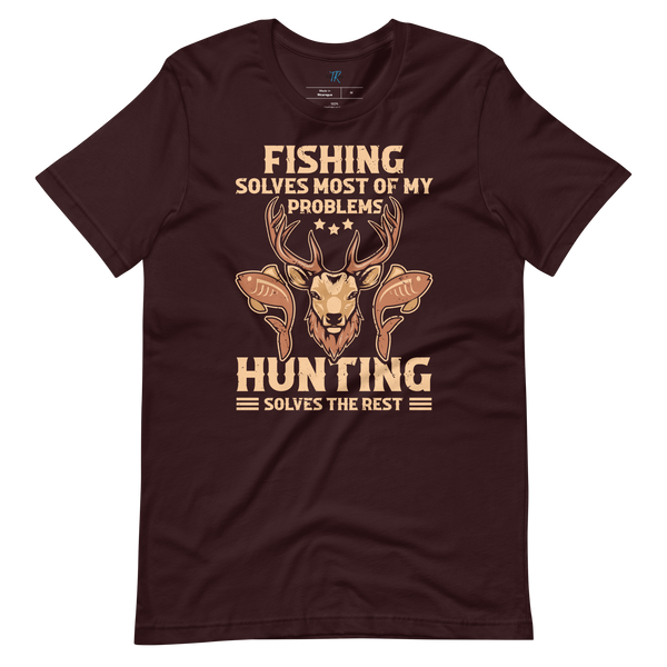 FISHING SOLVES MOST OF MY PROBLEMS, HUNTING SOLVES THE REST T-Shirt