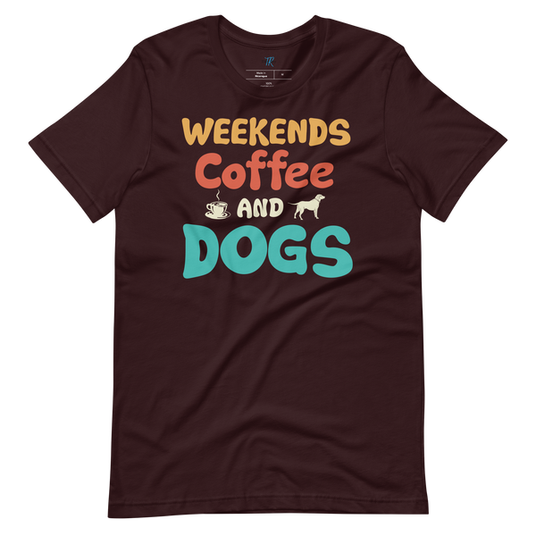 WEEKENDS, COFFEE AND DOGS T-Shirt