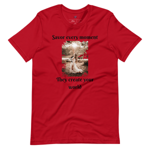 SAVOR EVERY MOMENT, THEY CREATE YOUR WORLD Short Sleeve T-Shirt