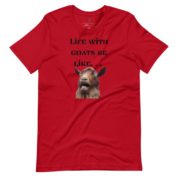 LIFE WITH GOATS BE LIKE. . . T-Shirt