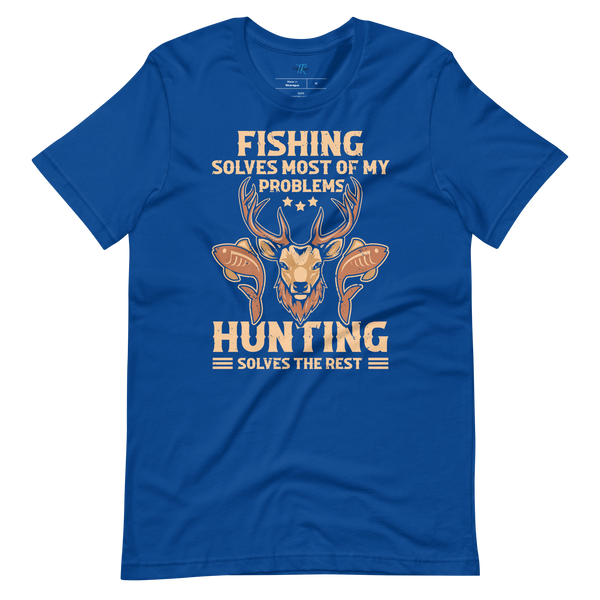 FISHING SOLVES MOST OF MY PROBLEMS, HUNTING SOLVES THE REST T-Shirt