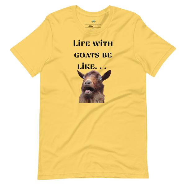 LIFE WITH GOATS BE LIKE. . . T-Shirt