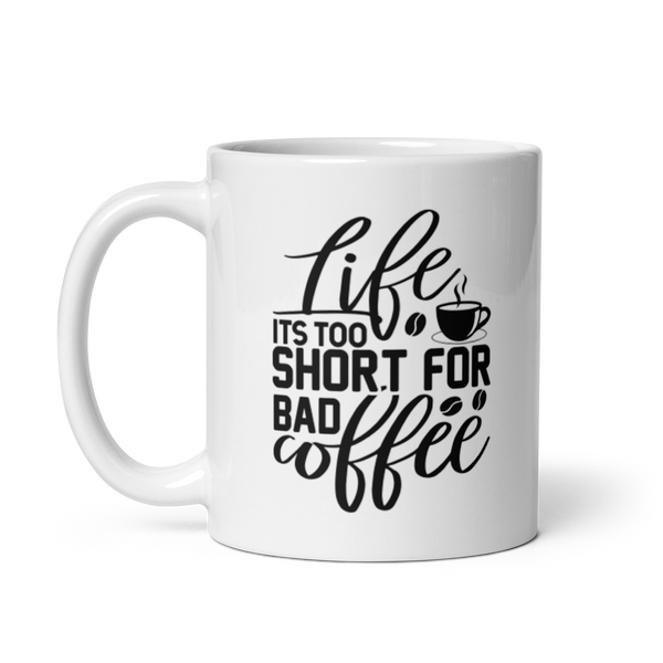 LIFE IS TOO SHORT FOR BAD COFFEE Mug