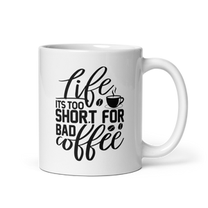 LIFE IS TOO SHORT FOR BAD COFFEE Mug