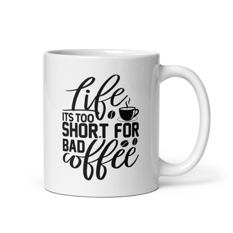 LIFE IS TOO SHORT FOR BAD COFFEE Mug